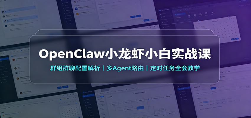 OpenClaw小龙虾小白实战课：群组群聊配置解析，多Agent路由，定时任务全套教学-多课资源站
