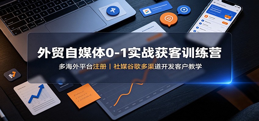 外贸自媒体0-1实战获客训练营:多海外平台注册,社媒谷歌多渠道开发客户教学-邪修侠 - 演示