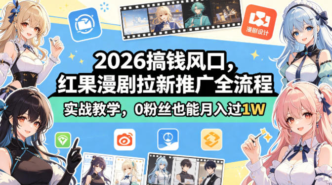 2026搞钱风口，红果漫剧拉新推广全流程实战教学，0粉丝也能月入过1W(更新0819)-小白项目网