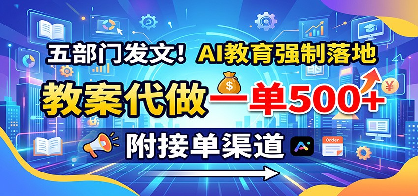 五部门发文！AI教育强制落地，教案代做一单500+，附接单渠道-多课资源站