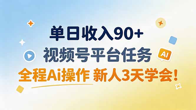 单日收入90+，视频号平台任务，全程Ai操作 新人3天学会！-多课资源站