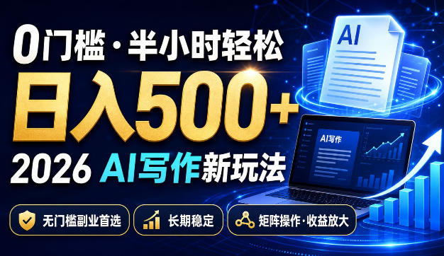 0门槛半小时轻松日入500+，2026AI写作新玩法，无门槛副业首选，长期稳定，矩阵操作收益放大【揭秘】-小白项目网