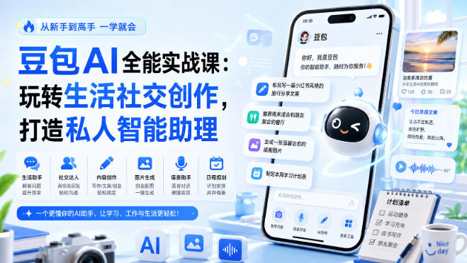豆包AI全能实战课：玩转生活社交创作，打造私人智能助理-小白项目网