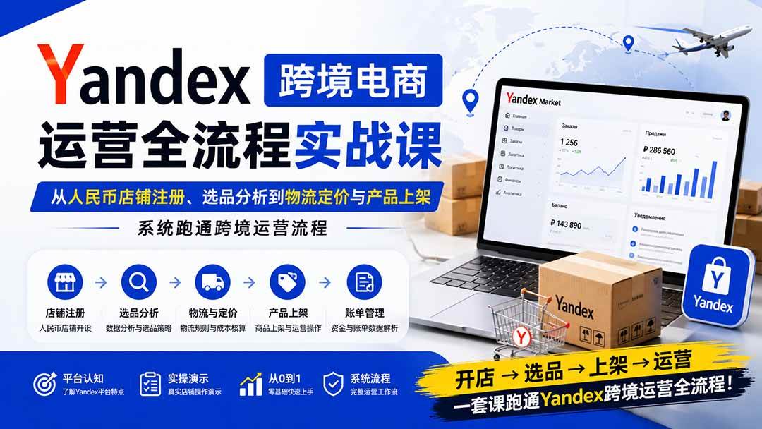 （20069期）Yandex跨境电商运营全流程实战课：从人民币店铺注册、选品分析到物流定价与产品上架，系统跑通跨境运营流程-邪修侠 - 演示