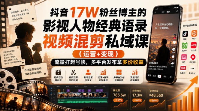 抖音17W粉丝博主的影视人物经典语录视频混剪私域课（运营+变现)，流量大起号快，多平台发布拿多份收益-邪修侠 - 演示