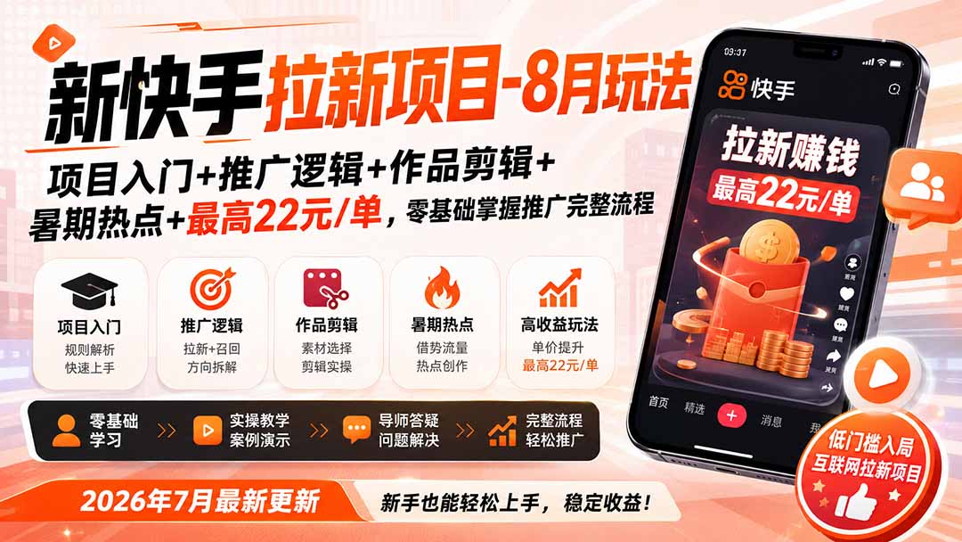 新快手拉新项目-更新8月玩法：项目入门+推广逻辑+作品剪辑+暑期热点+最高22元/单，零基础掌握推广完整流程-怪兽网创俱乐部