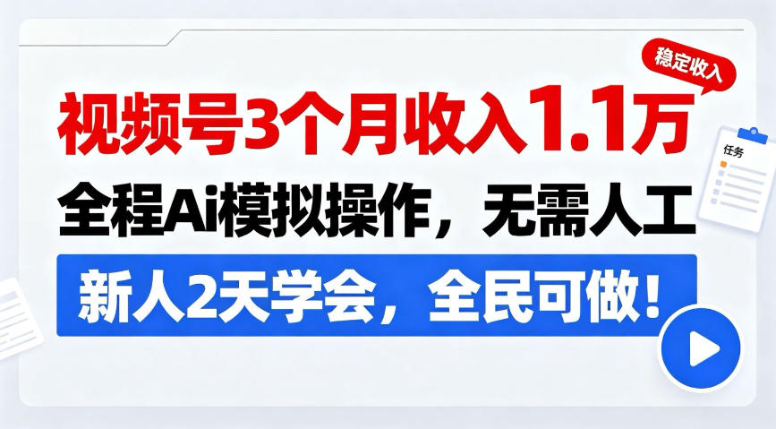 视频号3个月收入1.1W,全程Ai模拟操作,无需人工,新人2天学会,全民可做!【揭秘】-网创百晓生