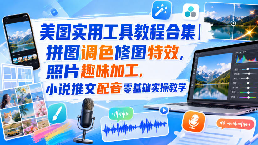 美图实用工具教程合集｜拼图调色修图特效，照片趣味加工，小说推文配音零基础实操教学-小白项目网