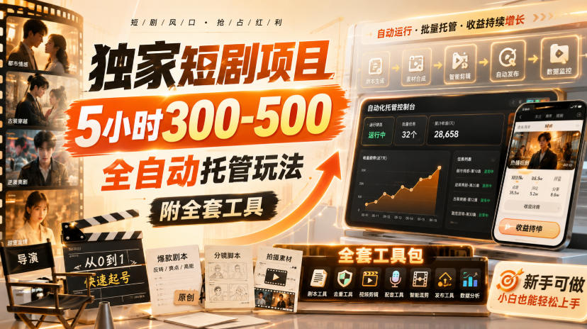 独家短剧项目,5小时300-500,全自动托管玩法,附全套工具【揭秘】-网创百晓生