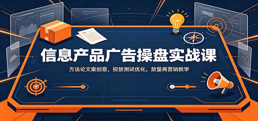信息产品广告操盘实战课:方法论文案创意,投放测试优化,放量再营销教学-邪修侠 - 演示