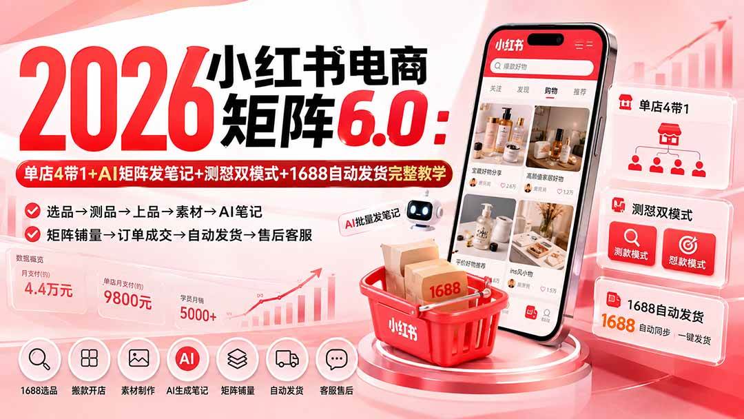 （20310期）2026小红书电商矩阵6.0：单店4带1+AI矩阵发笔记+测怼双模式+1688自动发货完整教学-多课资源站