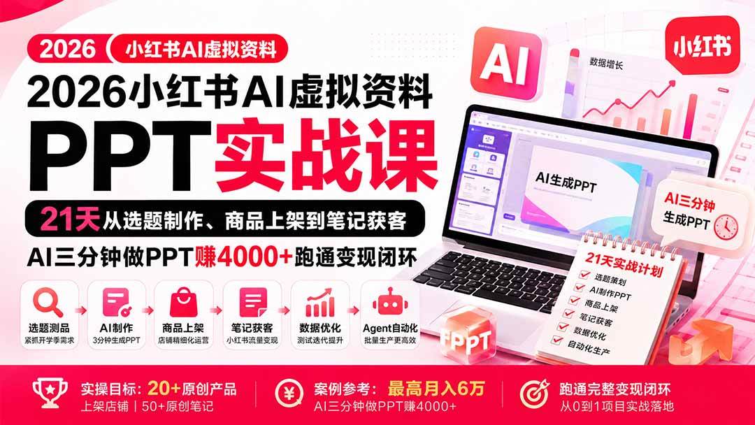 （20231期）2026小红书AI虚拟资料PPT实战课：21天从选题制作、商品上架到笔记获客，AI三分钟做PPT赚4000+跑通变现闭环