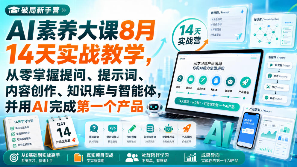 破局新手营AI素养大课8月14天实战教学,从零掌握提问、提示词、内容创作、知识库与智能体,并用AI完成第一个产品-网创百晓生