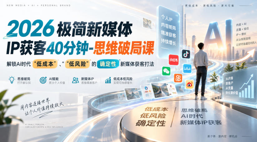 2026极简新媒体IP获客40分钟-思维破局课,解锁Ai时代“低成本”、“低风险”的确定性新媒体获客打法 2026极简新媒体IP获客40分钟-思维破局课,解锁Ai时代“低成本”、“低风险”的确定性新媒体获客打法