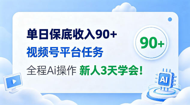 单日保底收入90+,视频号平台任务,全程Ai托管操作,新人3天学会!【揭秘】-网创百晓生