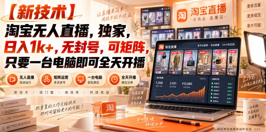 【独家新技术】淘宝无人直播，日入1k+，无封号，可矩阵，只要一台电脑即可全天开播【揭秘】-网创百晓生