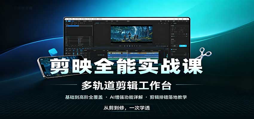 剪映全能实战课：基础到高阶全覆盖，AI增强功能，剪辑排错落地教学-邪修侠