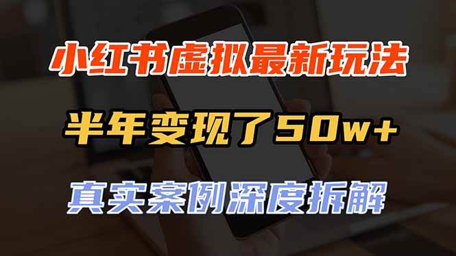 （20432期）小红书虚拟资料最新玩法，半年变现了50w+，真实案例深度拆解，可复制可批量-多课资源站