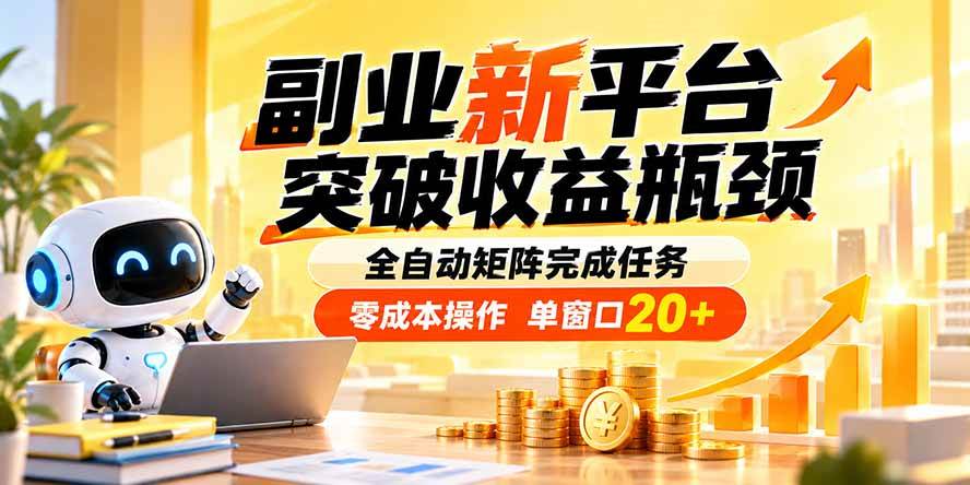 (20452期)副业新平台,突破收益瓶颈 全自动矩阵完成任务 零成本操作,单窗口20+-网创百晓生
