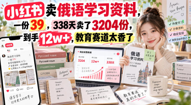 小红书卖俄语学习资料，一份39，338天卖了3204份，到手12w+，教育赛道太香了-多课资源站