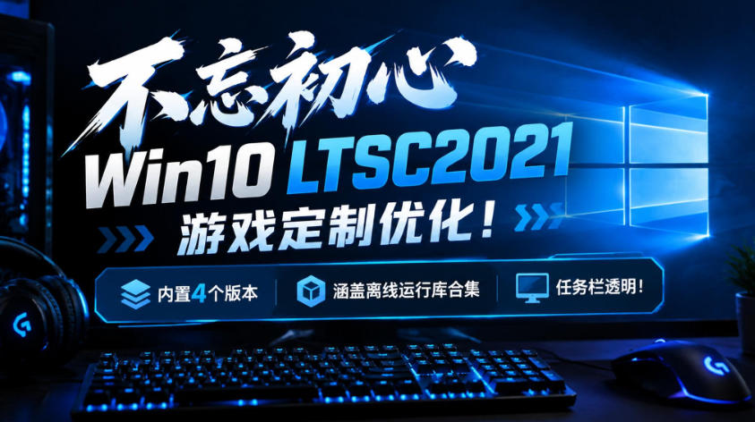 不忘初心Win10 LTSC2021游戏定制优化!内置4个版本,涵盖离线运行库合集、任务栏透明!-邪修侠 - 演示