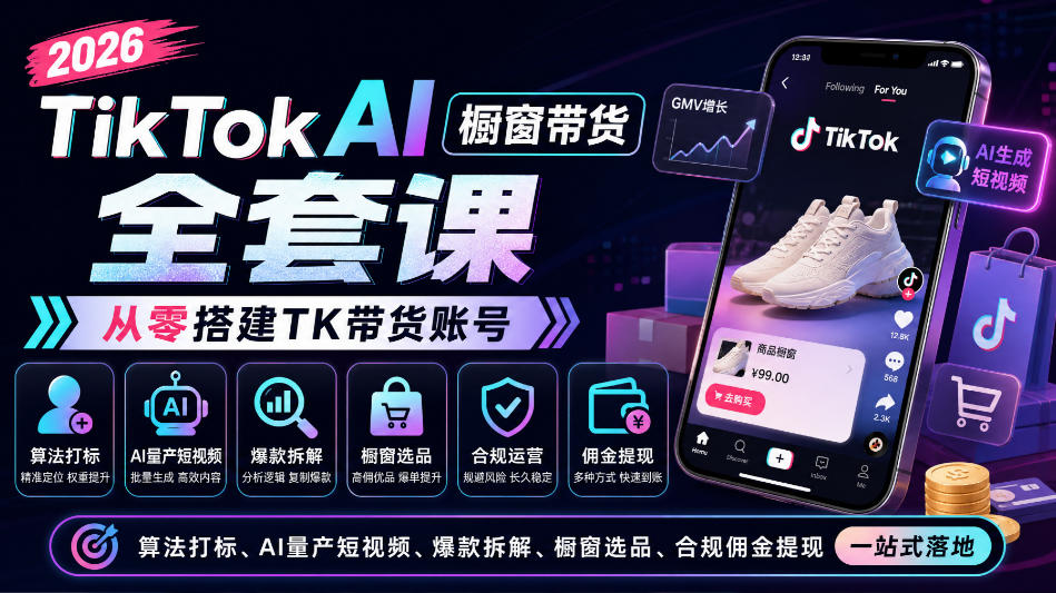 2026TikTok AI橱窗带货全套课，从零搭建TK带货账号，算法打标、AI量产短视频、爆款拆解、橱窗选品、合规佣金提现一站式落地-怪兽网创俱乐部