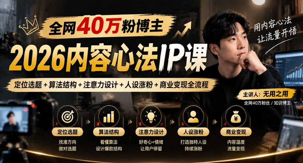 【无水印】全网40W粉博主的2026内容心法IP课,定位选题+算法结构+注意力设计+人设涨粉+商业变现全流程