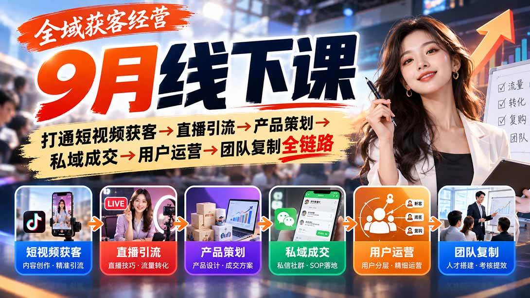 （20777期）全域获客经营9月线下课：打通短视频获客→直播引流→产品策划→私域成交→用户运营→团队复制全链路-韬哥副业项目资源网