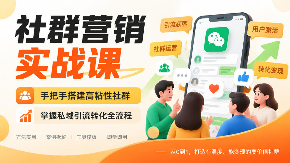 社群营销实战课,手把手搭建高粘性社群,掌握私域引流转化全流程-邪修侠