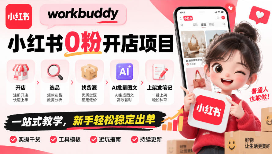 workbuddy小红书0粉开店项目,开店、选品、找货源、AI批量图文、上架发笔记一站式教学,新手轻松稳定出单-邪修侠