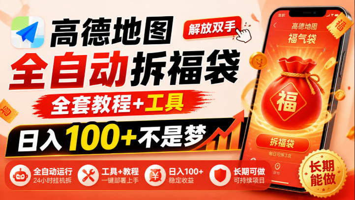 高德地图全自动拆福袋,解放双手,全套教程+工具,日入100+不是梦,长期能做【揭秘】-邪修侠