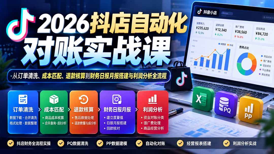 （20883期）2026抖店自动化对账实战课：从订单清洗、成本匹配、退款核算到财务日报月报搭建与利润分析全流程-怪兽网创俱乐部