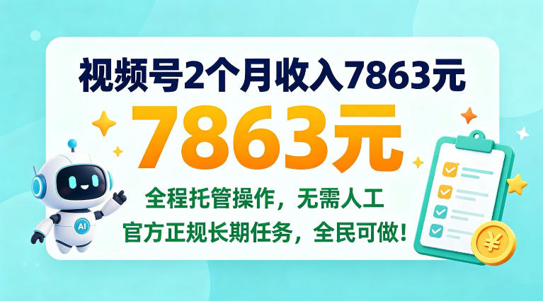 视频号2个月收入7863米，全程托管操作，官方长期任务全民可做！【揭秘】-怪兽网创俱乐部
