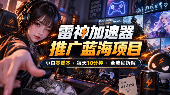 雷神加速器推广5.0实操教程:口令图文玩法全流程拆解(零成本·每天10分钟)-多课资源站