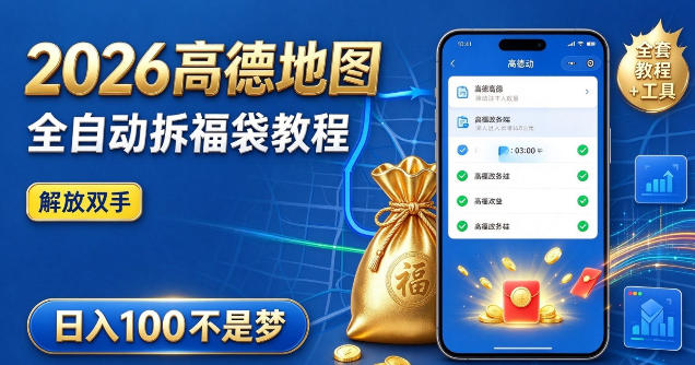 2026高德地图全自动拆福袋项目,全套教程+工具,自动运行解放双手,轻松上手日入100+【揭秘】-多课资源站