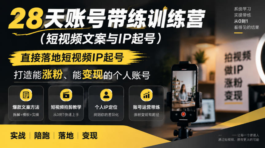 28天账号带练训练营(短视频文案与IP起号),直接落地短视频IP起号,打造能涨粉、能变现的个人账号 28天账号带练训练营(短视频文案与IP起号),直接落地短视频IP起号,打造能涨粉、能变现的个人账号