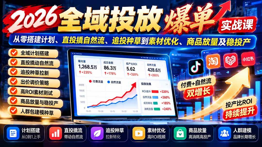 （20989期）2026全域投放爆单实战课：从零搭建计划、直投撬自然流、追投种草到素材优化、商品放量及稳投产-怪兽网创俱乐部