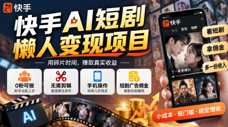 快手AI短剧懒人变现项目，0粉可做，无需剪辑直接搬运，手机简单操作靠短剧广告佣金增收-多课资源站
