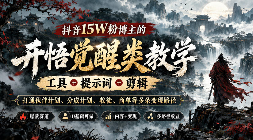 抖音15W粉博主的开悟觉醒类教学，工具+提示词+剪辑，打通伙伴计划、分成计划、收徒、商单等多条变现路径-怪兽网创俱乐部