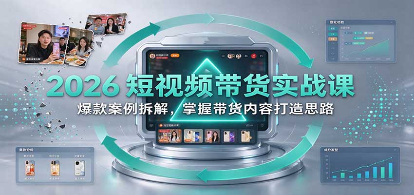 2026短视频带货实战课：爆款案例拆解，掌握带货内容打造思路-怪兽网创俱乐部