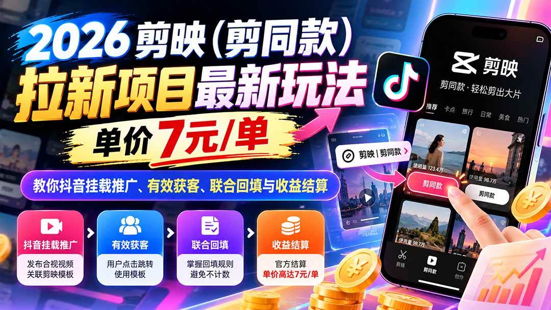 （21027期）2026剪映（剪同款）拉新项目最新玩法，单价7元/单，教你抖音挂载推广、有效获客、联合回填与收益结算-多课资源站