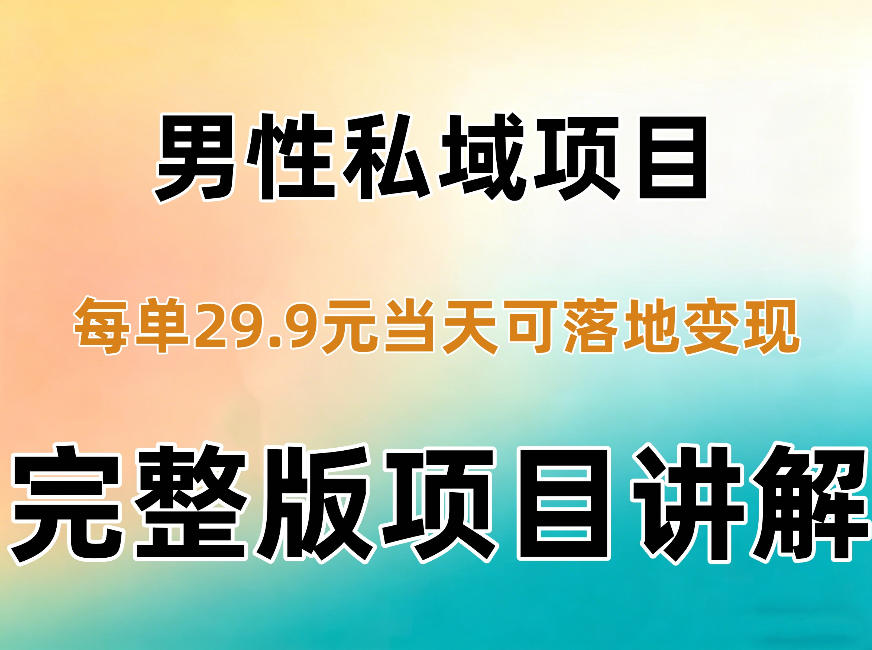男性私域项目每单29.9，当天就能落地变现【不是S粉项目】详细拆解-多课资源站