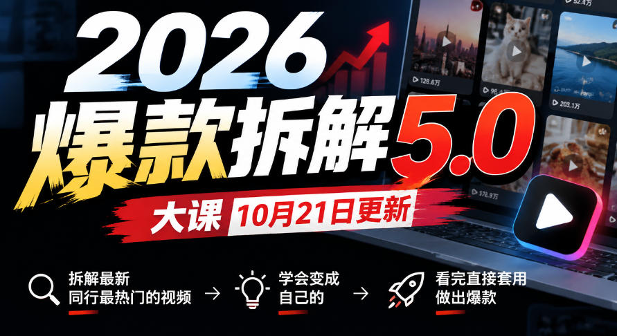 2026爆款拆解5.0大课10月21更新，拆解最新同行最热门的视频，学会变成自己的，看完直接套用做出爆款-多课资源站