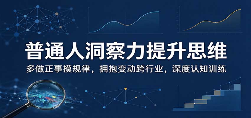 普通人洞察力提升思维:多做正事摸规律,拥抱变动跨行业,深度认知训练-邪修侠 - 演示