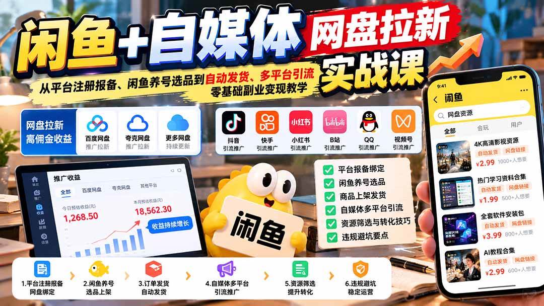 （21139期）闲鱼+自媒体网盘拉新实战课：从平台注册报备、闲鱼养号选品到自动发货、多平台引流，零基础副业变现教学