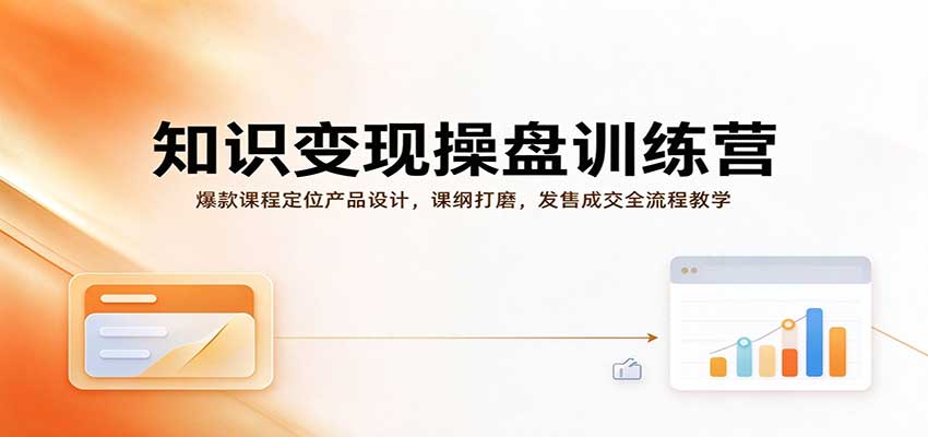 知识变现操盘训练营：爆款课程定位产品设计，课纲打磨，发售成交全流程教学-UUY