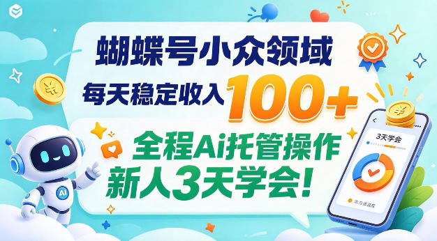 蝴蝶号小众领域，每天稳定收入100＋，全程Ai托管操作新人3天学会！【揭秘】-怪兽网创俱乐部