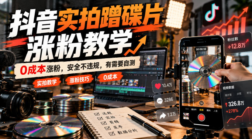 抖音实拍蹭碟片涨粉教学，0成本涨粉，安全不违规，有需要自测-怪兽网创俱乐部