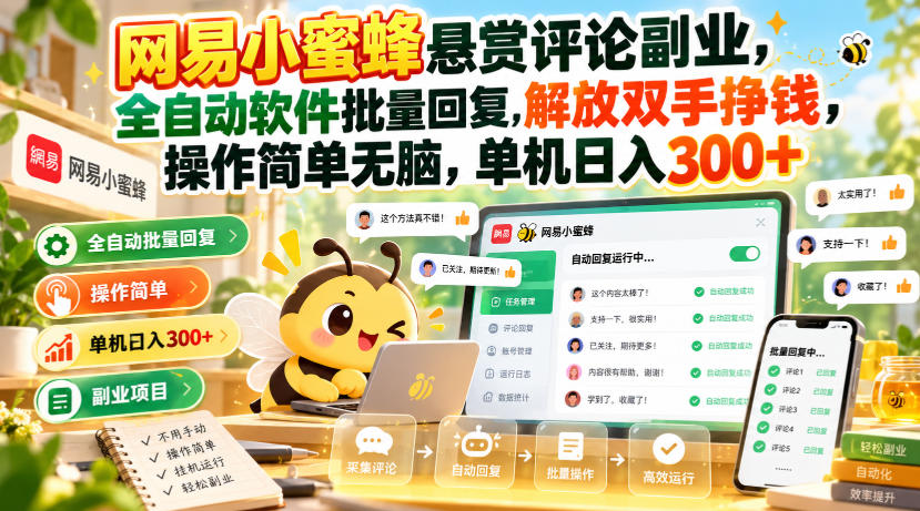 网易小蜜蜂悬赏评论副业，全自动软件批量回复，解放双手挣钱，操作简单无脑，单机日入300+【揭秘】-怪兽网创俱乐部