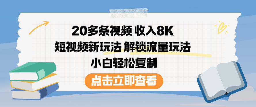 20多条视频收入8K，短视频新玩法，解锁流量玩法，小白轻松复制-网亿资源平台
